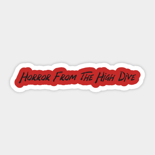 Horror From The High Dive (across your chest) Sticker by HighDive